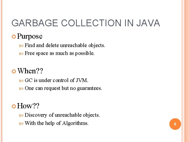 GARBAGE COLLECTION IN JAVA Purpose Find and delete unreachable objects. Free space as much