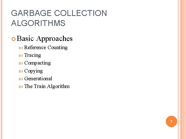 GARBAGE COLLECTION ALGORITHMS Basic Approaches Reference Counting Tracing Compacting Copying Generational The Train Algorithm
