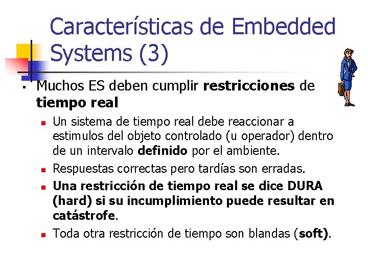 Características de Embedded Systems (3) § Muchos ES deben cumplir restricciones de tiempo real