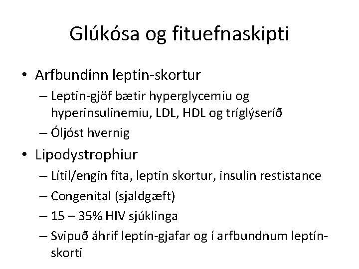 Glúkósa og fituefnaskipti • Arfbundinn leptin-skortur – Leptin-gjöf bætir hyperglycemiu og hyperinsulinemiu, LDL, HDL