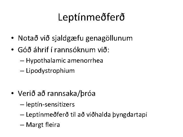 Leptínmeðferð • Notað við sjaldgæfu genagöllunum • Góð áhrif í rannsóknum við: – Hypothalamic