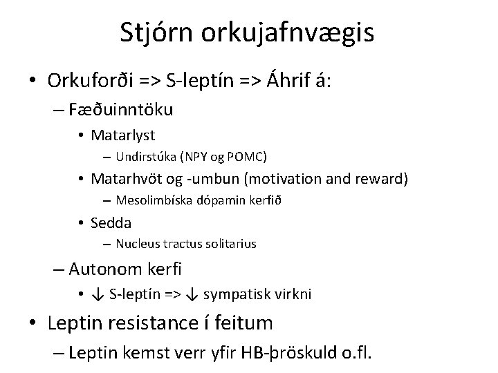 Stjórn orkujafnvægis • Orkuforði => S-leptín => Áhrif á: – Fæðuinntöku • Matarlyst –