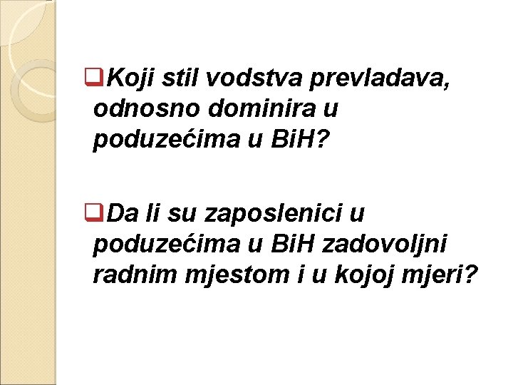 q. Koji stil vodstva prevladava, odnosno dominira u poduzećima u Bi. H? q. Da