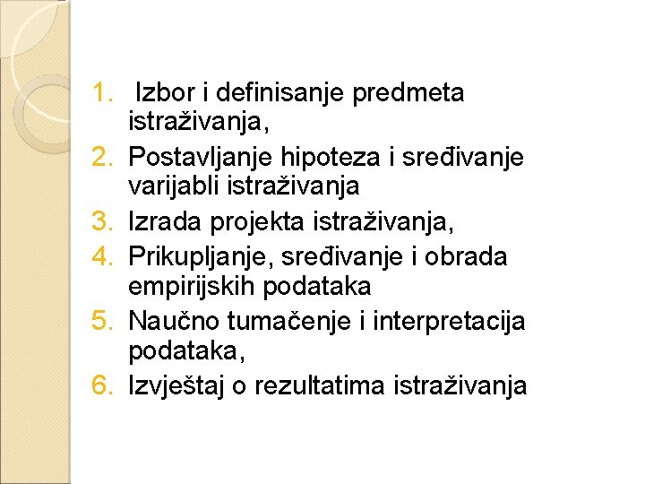 1. Izbor i definisanje predmeta istraživanja, 2. Postavljanje hipoteza i sređivanje varijabli istraživanja 3.