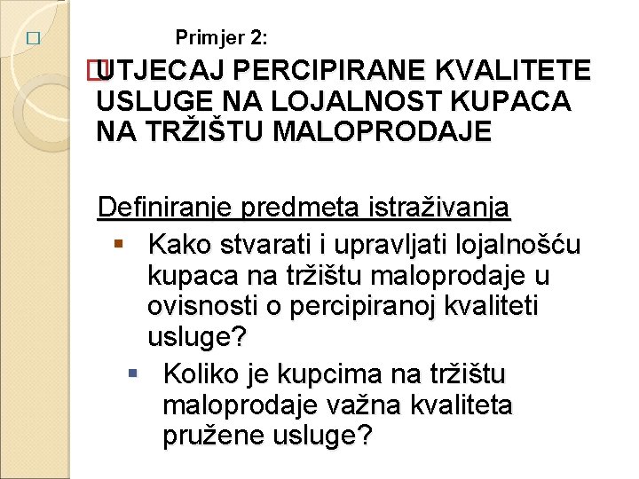 � Primjer 2: � UTJECAJ PERCIPIRANE KVALITETE USLUGE NA LOJALNOST KUPACA NA TRŽIŠTU MALOPRODAJE