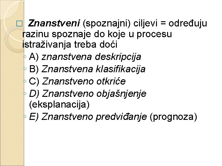 Znanstveni (spoznajni) ciljevi = određuju razinu spoznaje do koje u procesu istraživanja treba doći