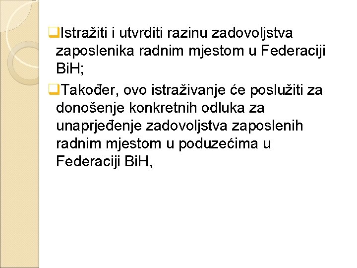 q. Istražiti i utvrditi razinu zadovoljstva zaposlenika radnim mjestom u Federaciji Bi. H; q.