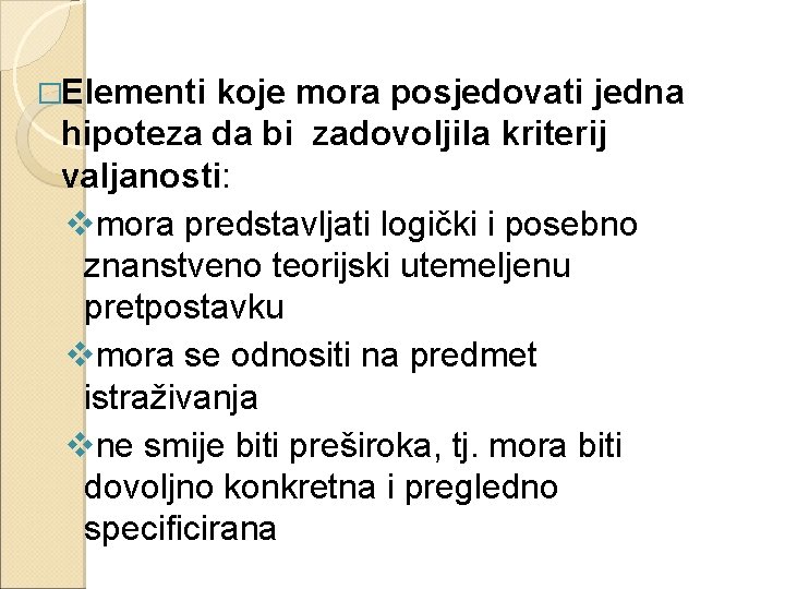 �Elementi koje mora posjedovati jedna hipoteza da bi zadovoljila kriterij valjanosti: vmora predstavljati logički