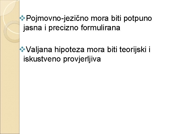 v. Pojmovno-jezično mora biti potpuno jasna i precizno formulirana v. Valjana hipoteza mora biti