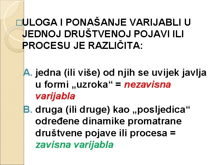 �ULOGA I PONAŠANJE VARIJABLI U JEDNOJ DRUŠTVENOJ POJAVI ILI PROCESU JE RAZLIČITA: A. jedna