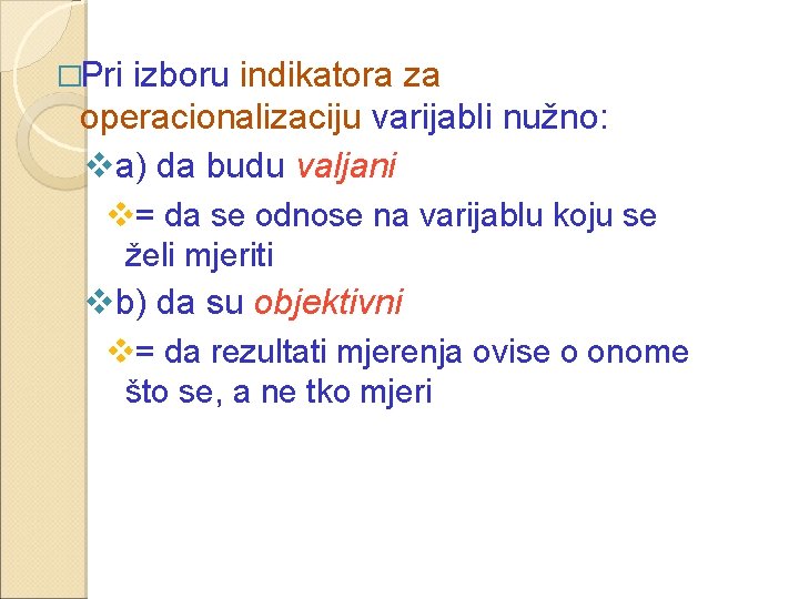 �Pri izboru indikatora za operacionalizaciju varijabli nužno: va) da budu valjani v= da se