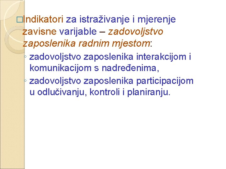 �Indikatori za istraživanje i mjerenje zavisne varijable – zadovoljstvo zaposlenika radnim mjestom: ◦ zadovoljstvo