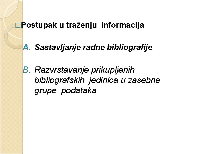 �Postupak u traženju informacija A. Sastavljanje radne bibliografije B. Razvrstavanje prikupljenih bibliografskih jedinica u