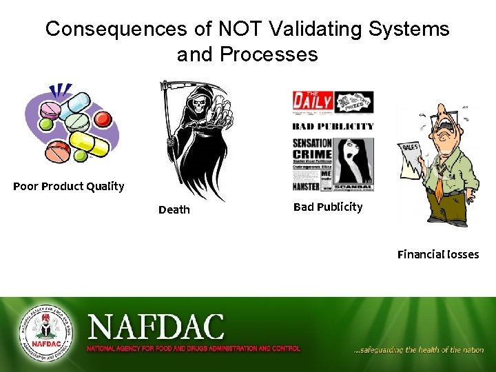 Consequences of NOT Validating Systems and Processes Poor Product Quality Death Bad Publicity Financial