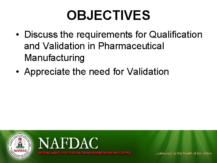 OBJECTIVES • Discuss the requirements for Qualification and Validation in Pharmaceutical Manufacturing • Appreciate