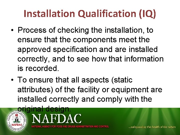 Installation Qualification (IQ) • Process of checking the installation, to ensure that the components
