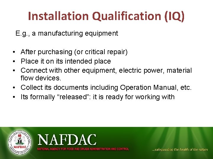 Installation Qualification (IQ) E. g. , a manufacturing equipment • After purchasing (or critical