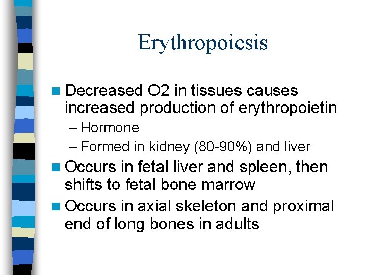 Erythropoiesis n Decreased O 2 in tissues causes increased production of erythropoietin – Hormone