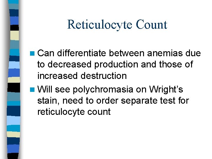 Reticulocyte Count n Can differentiate between anemias due to decreased production and those of