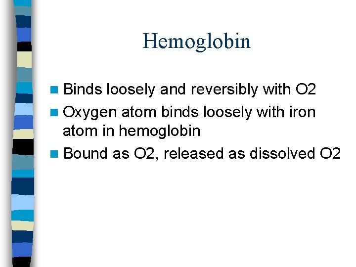 Hemoglobin n Binds loosely and reversibly with O 2 n Oxygen atom binds loosely