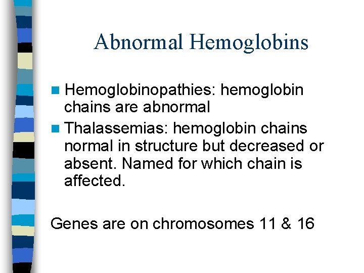 Abnormal Hemoglobins n Hemoglobinopathies: hemoglobin chains are abnormal n Thalassemias: hemoglobin chains normal in