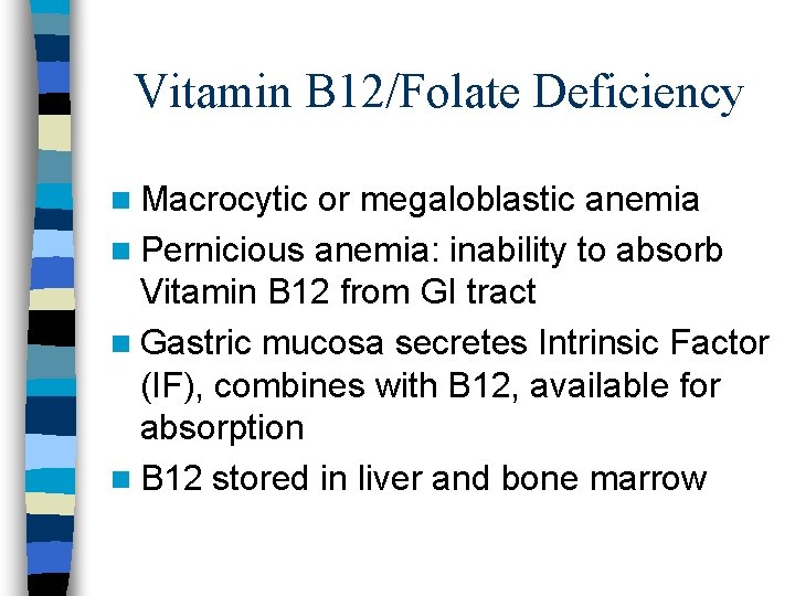Vitamin B 12/Folate Deficiency n Macrocytic or megaloblastic anemia n Pernicious anemia: inability to