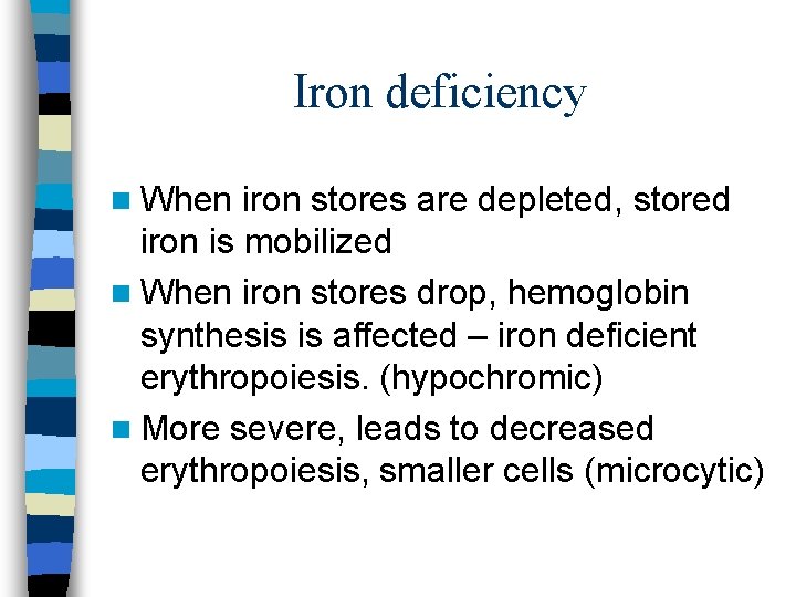 Iron deficiency n When iron stores are depleted, stored iron is mobilized n When