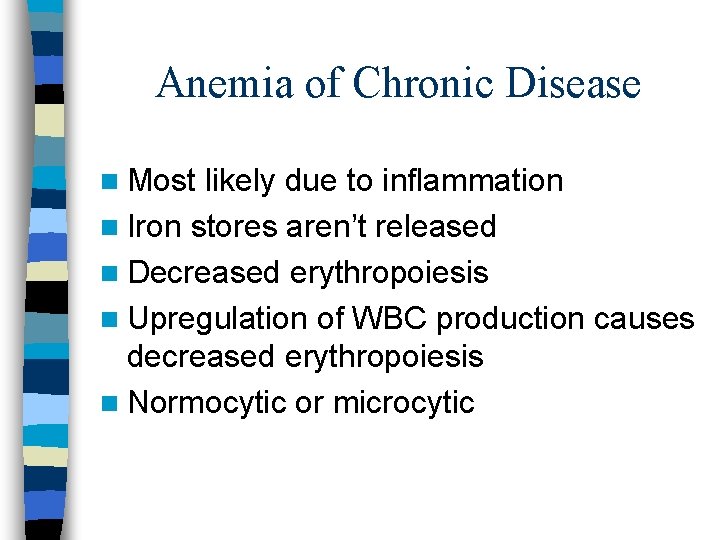 Anemia of Chronic Disease n Most likely due to inflammation n Iron stores aren’t