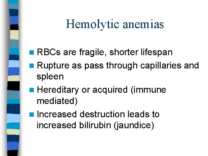 Hemolytic anemias n RBCs are fragile, shorter lifespan n Rupture as pass through capillaries