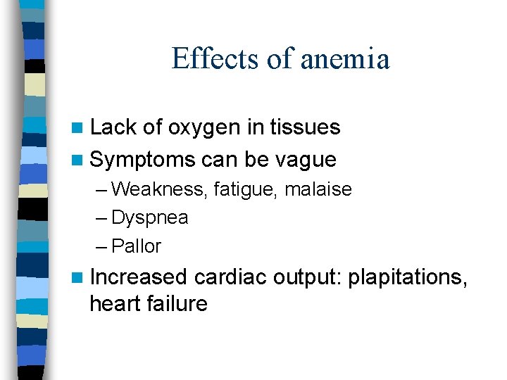 Effects of anemia n Lack of oxygen in tissues n Symptoms can be vague