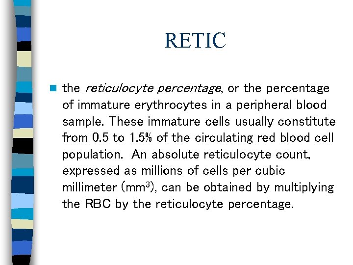 RETIC n the reticulocyte percentage, or the percentage of immature erythrocytes in a peripheral