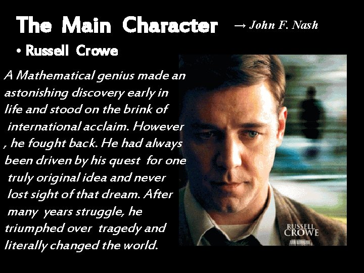 The Main Character • Russell Crowe A Mathematical genius made an astonishing discovery early