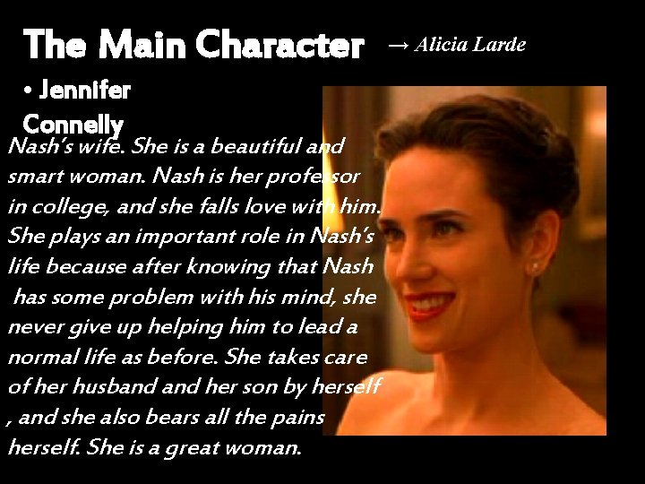 The Main Character • Jennifer Connelly Nash’s wife. She is a beautiful and smart