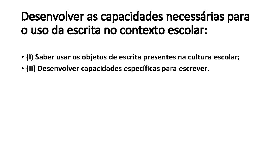 Desenvolver as capacidades necessárias para o uso da escrita no contexto escolar: • (I)