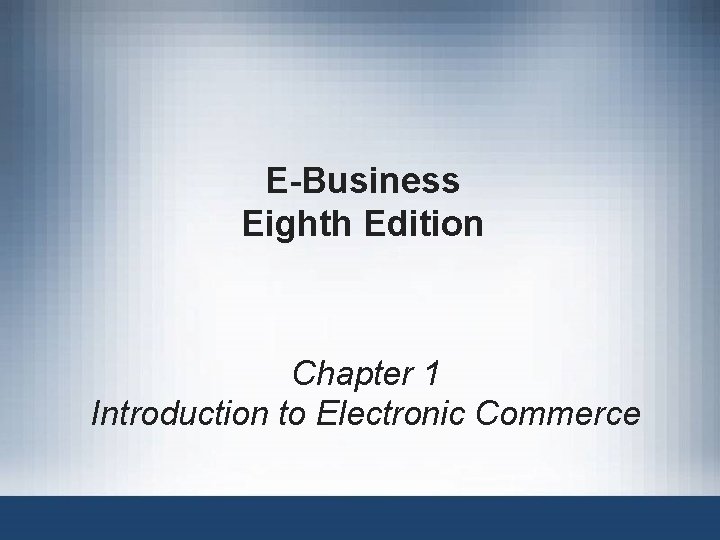 E-Business Eighth Edition Chapter 1 Introduction to Electronic Commerce 