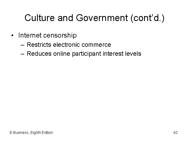 Culture and Government (cont’d. ) • Internet censorship – Restricts electronic commerce – Reduces