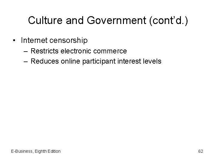 Culture and Government (cont’d. ) • Internet censorship – Restricts electronic commerce – Reduces