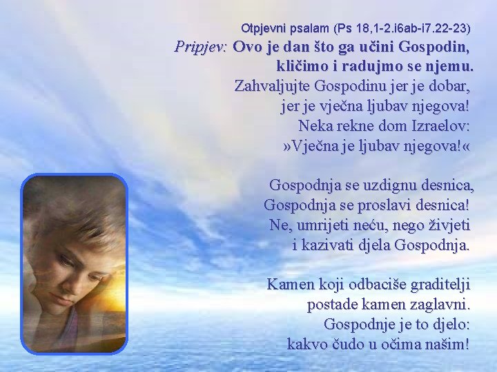 Otpjevni psalam (Ps 18, 1 -2. i 6 ab-i 7. 22 -23) Pripjev: Ovo