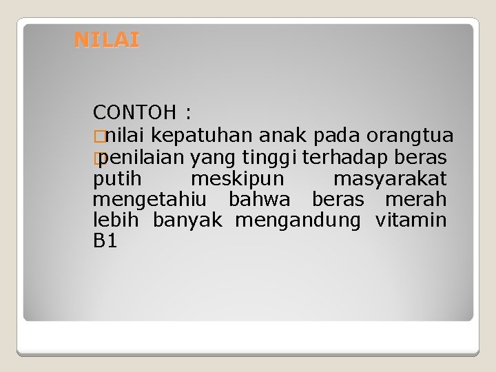 NILAI CONTOH : �nilai kepatuhan anak pada orangtua � penilaian yang tinggi terhadap beras