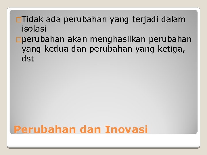 �Tidak ada perubahan yang terjadi dalam isolasi �perubahan akan menghasilkan perubahan yang kedua dan