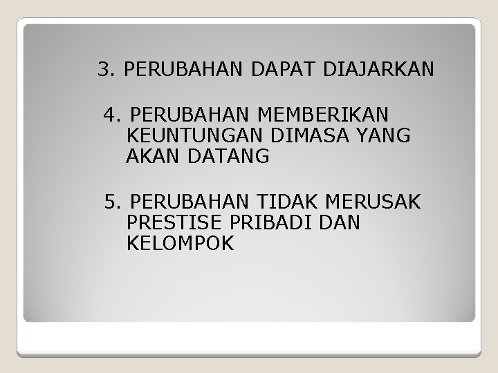 3. PERUBAHAN DAPAT DIAJARKAN 4. PERUBAHAN MEMBERIKAN KEUNTUNGAN DIMASA YANG AKAN DATANG 5. PERUBAHAN