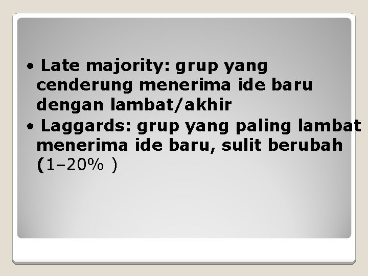  • Late majority: grup yang cenderung menerima ide baru dengan lambat/akhir • Laggards:
