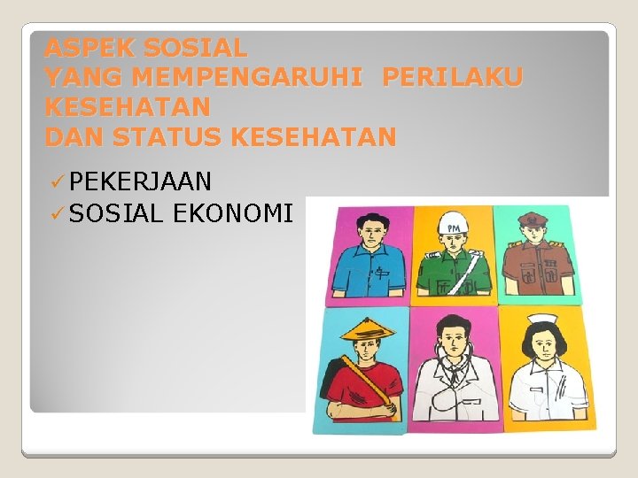 ASPEK SOSIAL YANG MEMPENGARUHI PERILAKU KESEHATAN DAN STATUS KESEHATAN ü PEKERJAAN ü SOSIAL EKONOMI