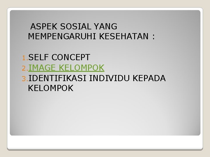 ASPEK SOSIAL YANG MEMPENGARUHI KESEHATAN : 1. SELF CONCEPT 2. IMAGE KELOMPOK 3. IDENTIFIKASI