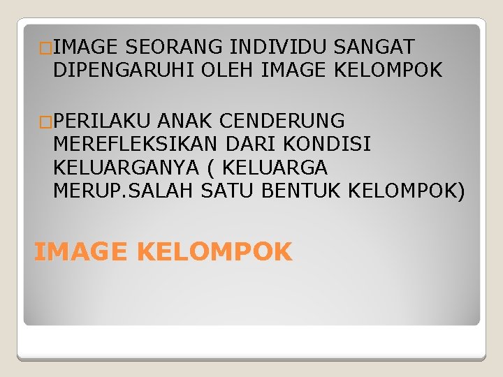 �IMAGE SEORANG INDIVIDU SANGAT DIPENGARUHI OLEH IMAGE KELOMPOK �PERILAKU ANAK CENDERUNG MEREFLEKSIKAN DARI KONDISI