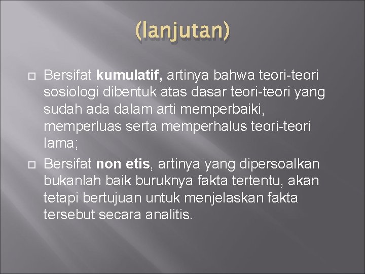 (lanjutan) Bersifat kumulatif, artinya bahwa teori-teori sosiologi dibentuk atas dasar teori-teori yang sudah ada