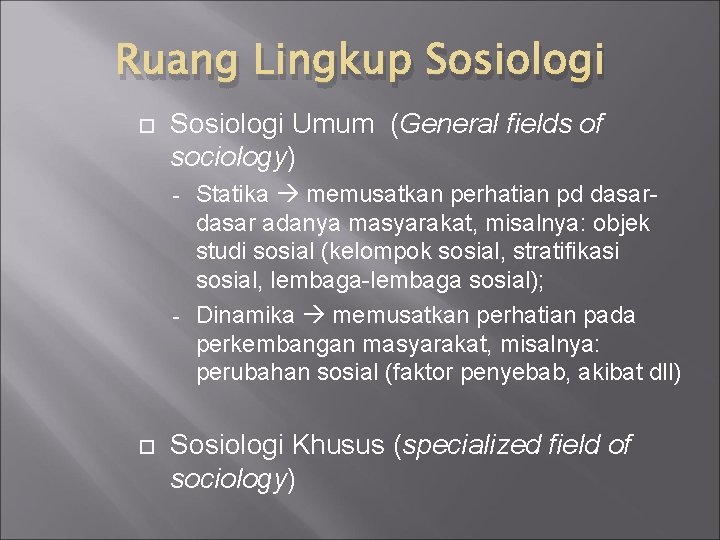 Ruang Lingkup Sosiologi Umum (General fields of sociology) Statika memusatkan perhatian pd dasar adanya