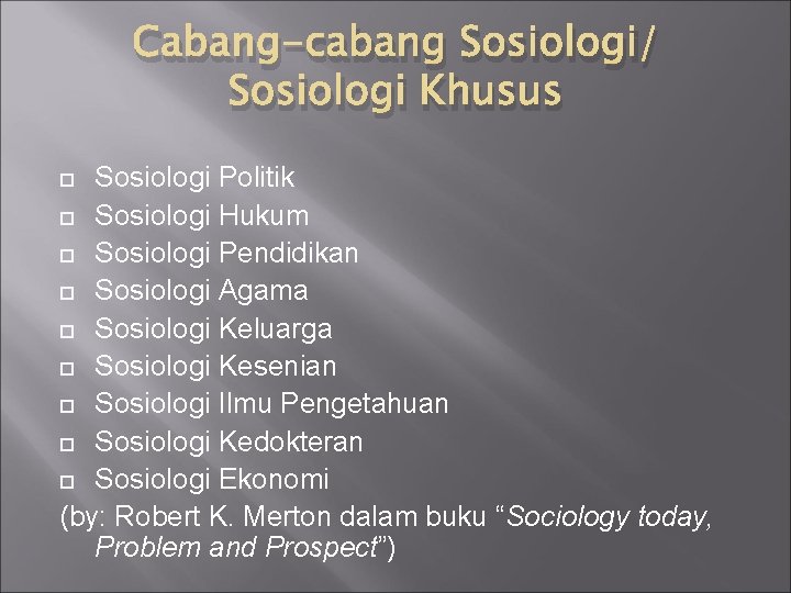 Cabang-cabang Sosiologi/ Sosiologi Khusus Sosiologi Politik Sosiologi Hukum Sosiologi Pendidikan Sosiologi Agama Sosiologi Keluarga