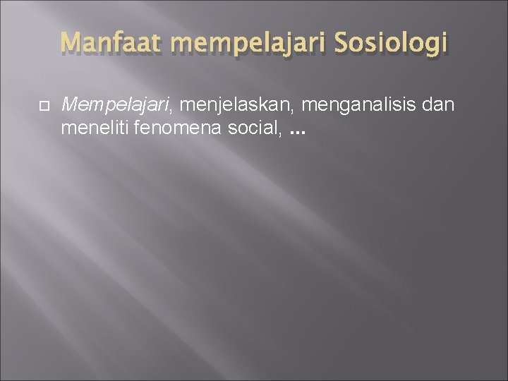 Manfaat mempelajari Sosiologi Mempelajari, menjelaskan, menganalisis dan meneliti fenomena social, . . . 