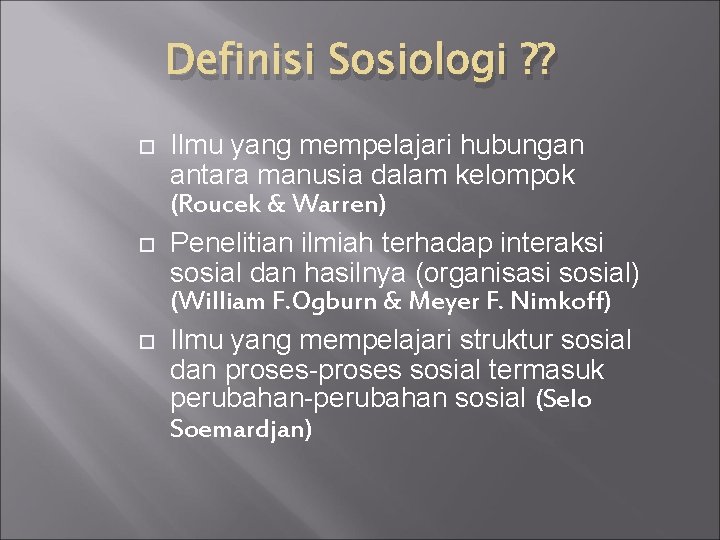 Definisi Sosiologi ? ? Ilmu yang mempelajari hubungan antara manusia dalam kelompok (Roucek &